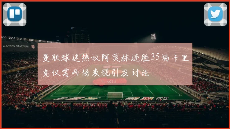 曼联球迷热议阿莫林连胜35场卡里克仅需两场表现引发讨论