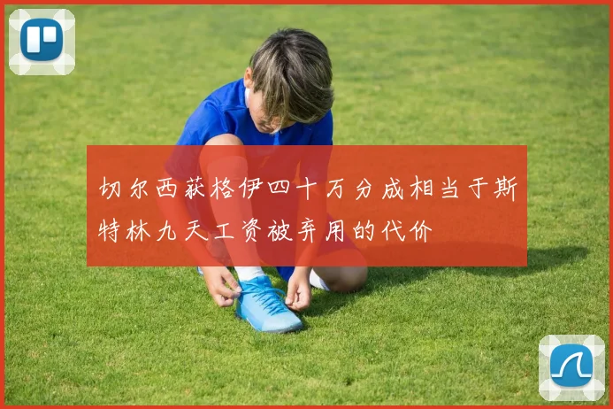 切尔西获格伊四十万分成相当于斯特林九天工资被弃用的代价