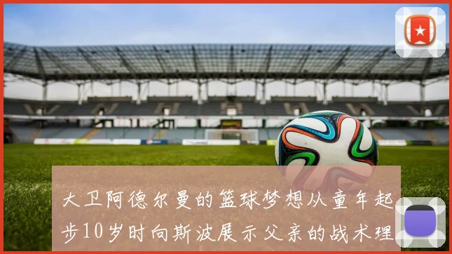 大卫阿德尔曼的篮球梦想从童年起步10岁时向斯波展示父亲的战术理念